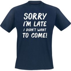 Sorry I´m Late I Didn`t Want To Come! T-Shirt granatowy. Niebieskie t-shirty męskie z nadrukiem Sorry I´m Late I Didn`t Want To Come!, na lato, m, z okrągłym kołnierzem. Za 54,90 zł.
