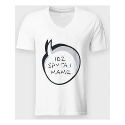 Koszulka męska v-neck Idź spytaj mamę. Koszulki męskie MegaKoszulki, m, bez wzorów, z bawełny, klasyczne, bez kołnierzyka, bez rękawów. Za 54,90 zł.